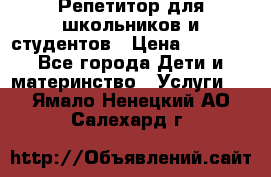 Репетитор для школьников и студентов › Цена ­ 1 000 - Все города Дети и материнство » Услуги   . Ямало-Ненецкий АО,Салехард г.